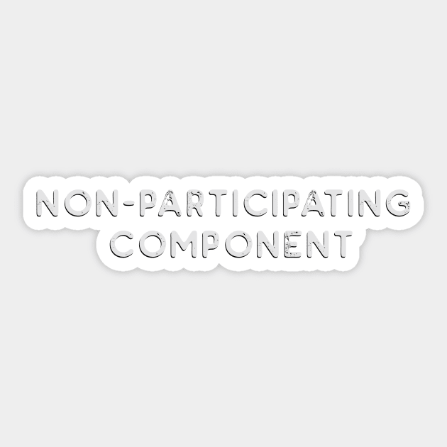 Non-Participating Component Sticker by ScottyWalters